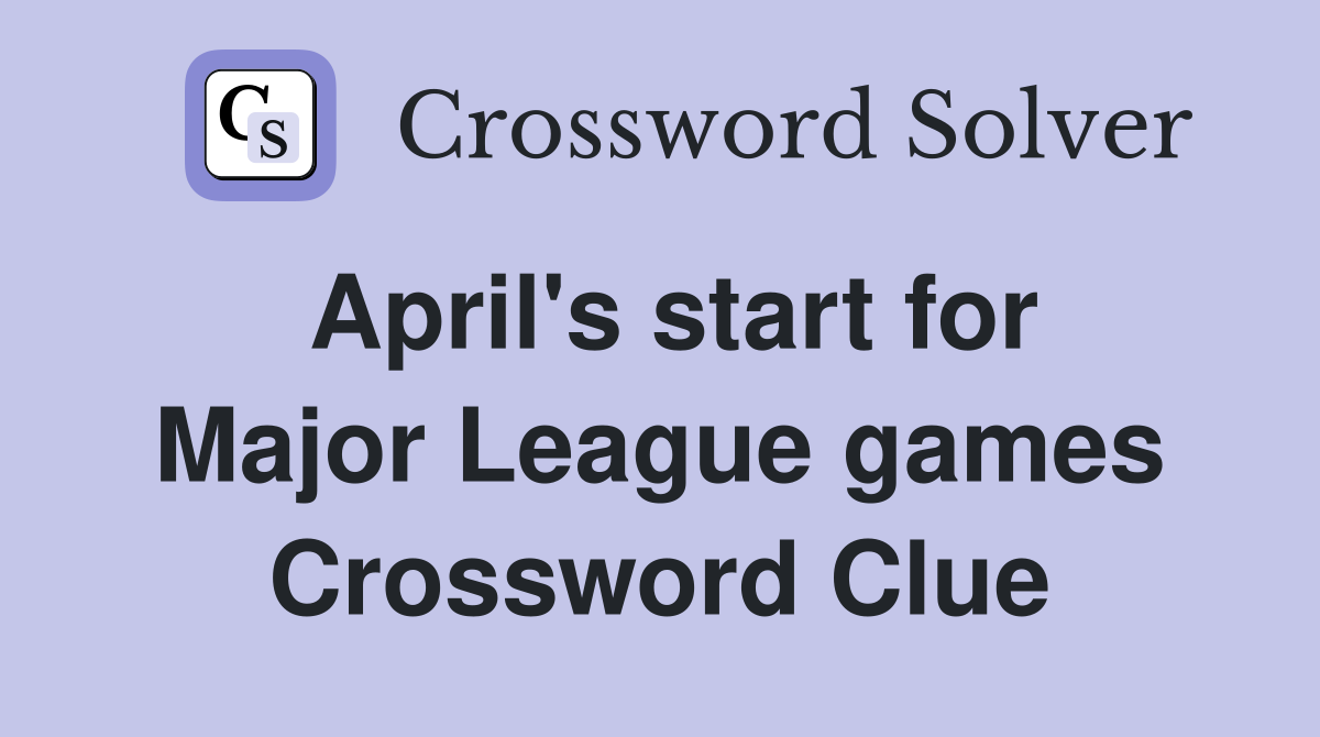 April's start for Major League games Crossword Clue