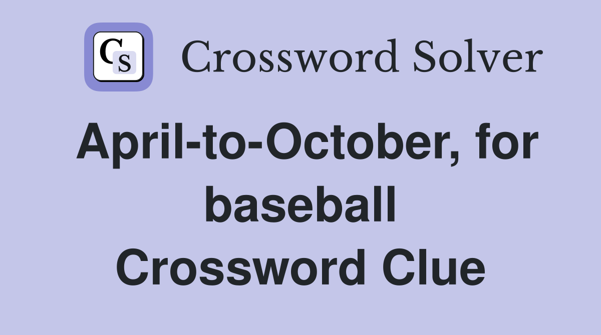 April-to-October, for baseball Crossword Clue