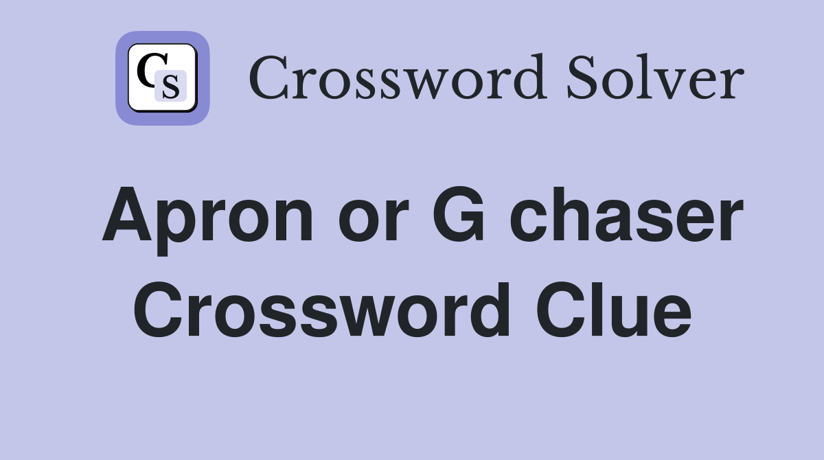 Apron or G chaser Crossword Clue