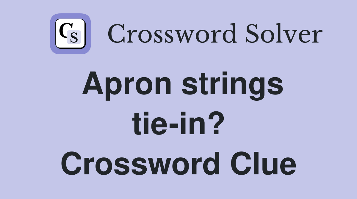 Apron strings tie-in? Crossword Clue