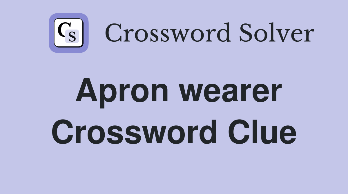 Apron wearer Crossword Clue
