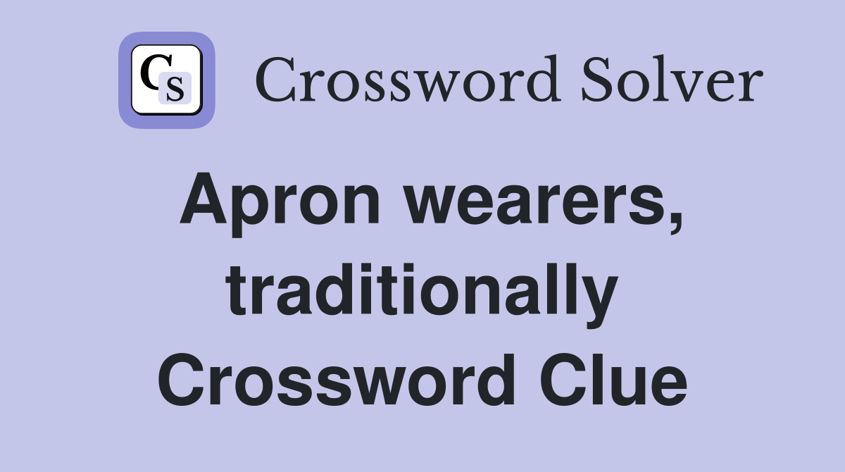 Apron wearers, traditionally Crossword Clue