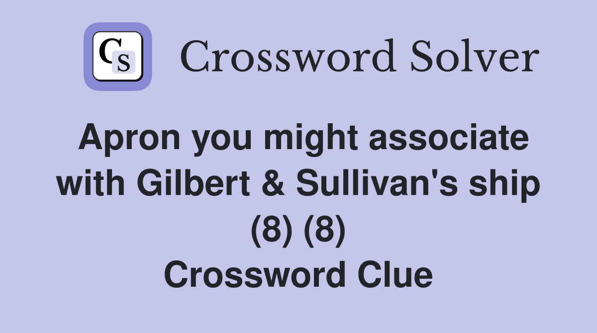 Apron you might associate with Gilbert & Sullivan's ship (8) (8) Crossword Clue
