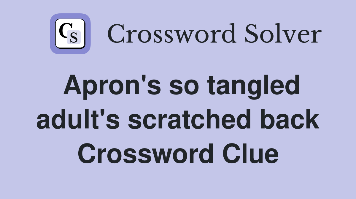 Apron's so tangled adult's scratched back Crossword Clue