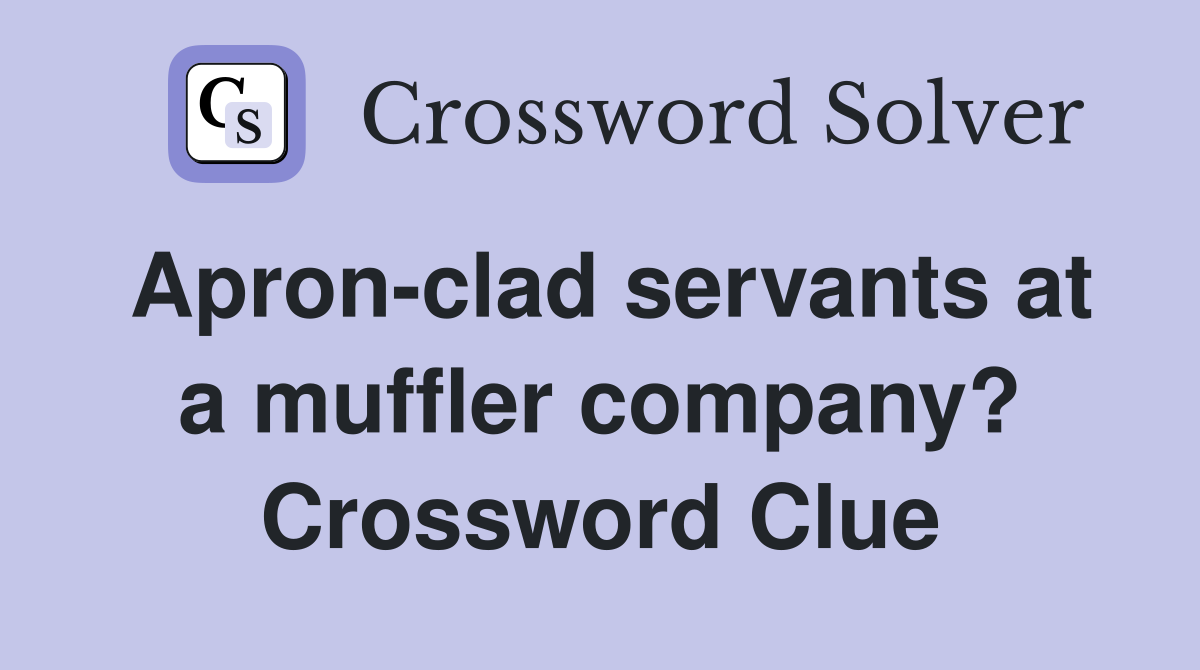 Apron-clad servants at a muffler company? Crossword Clue