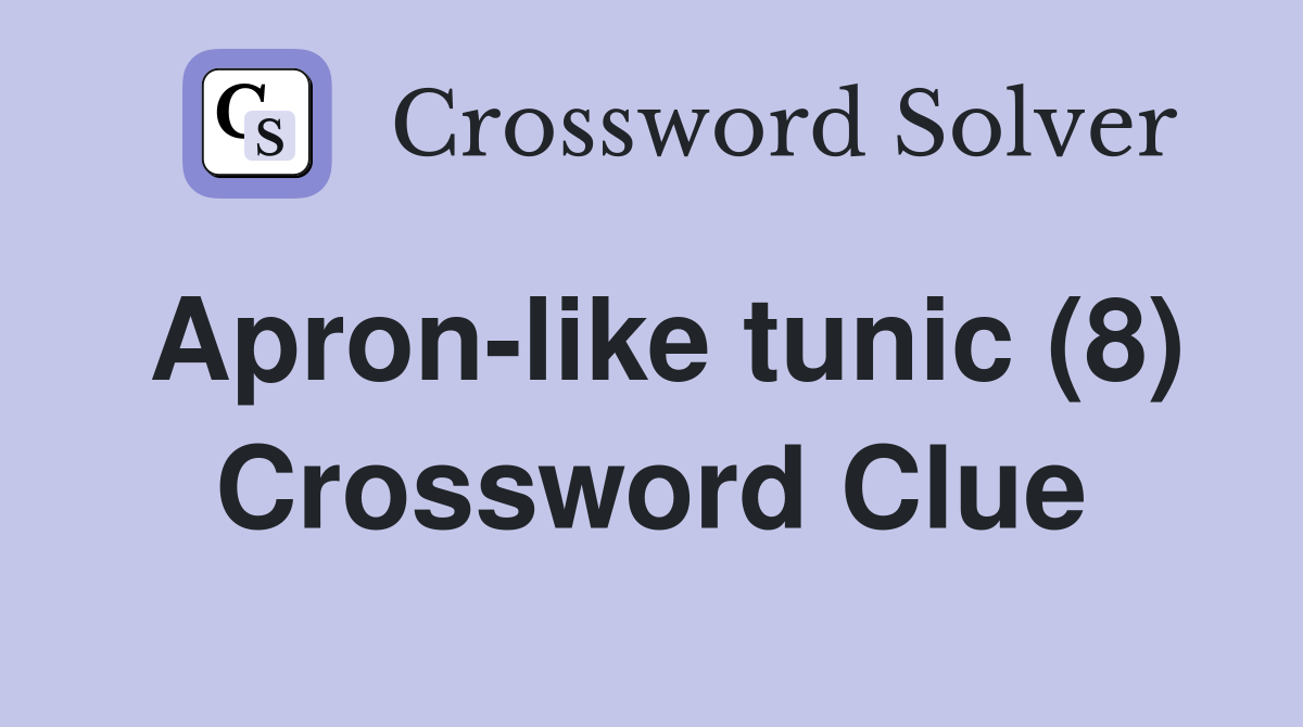 Apron-like tunic (8) Crossword Clue
