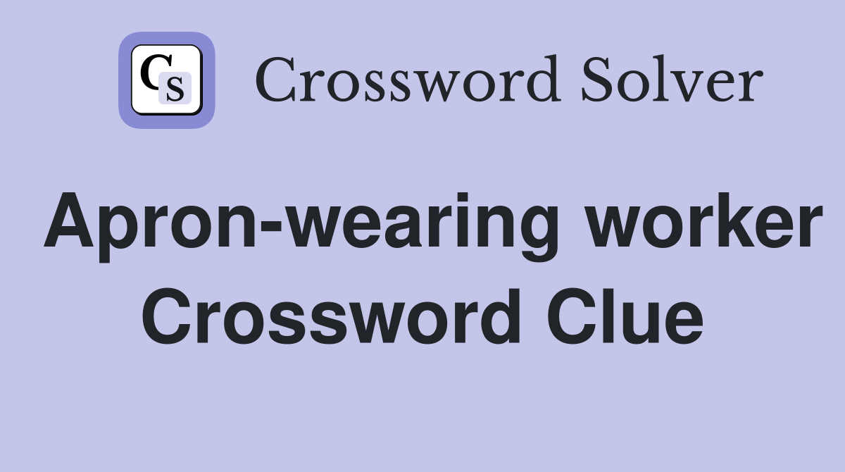 Apron-wearing worker Crossword Clue
