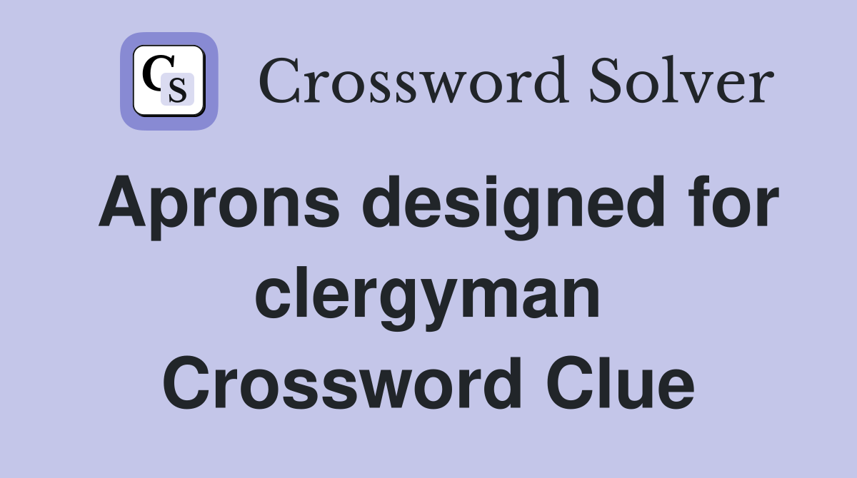 Aprons designed for clergyman Crossword Clue