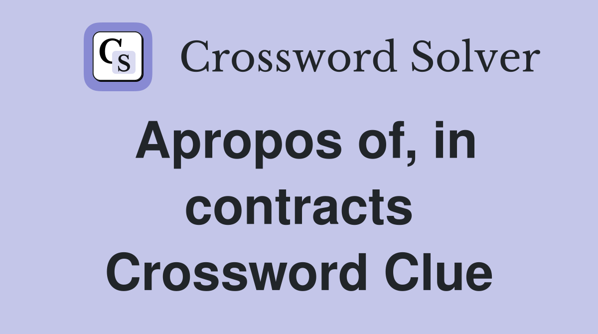 Apropos of, in contracts Crossword Clue