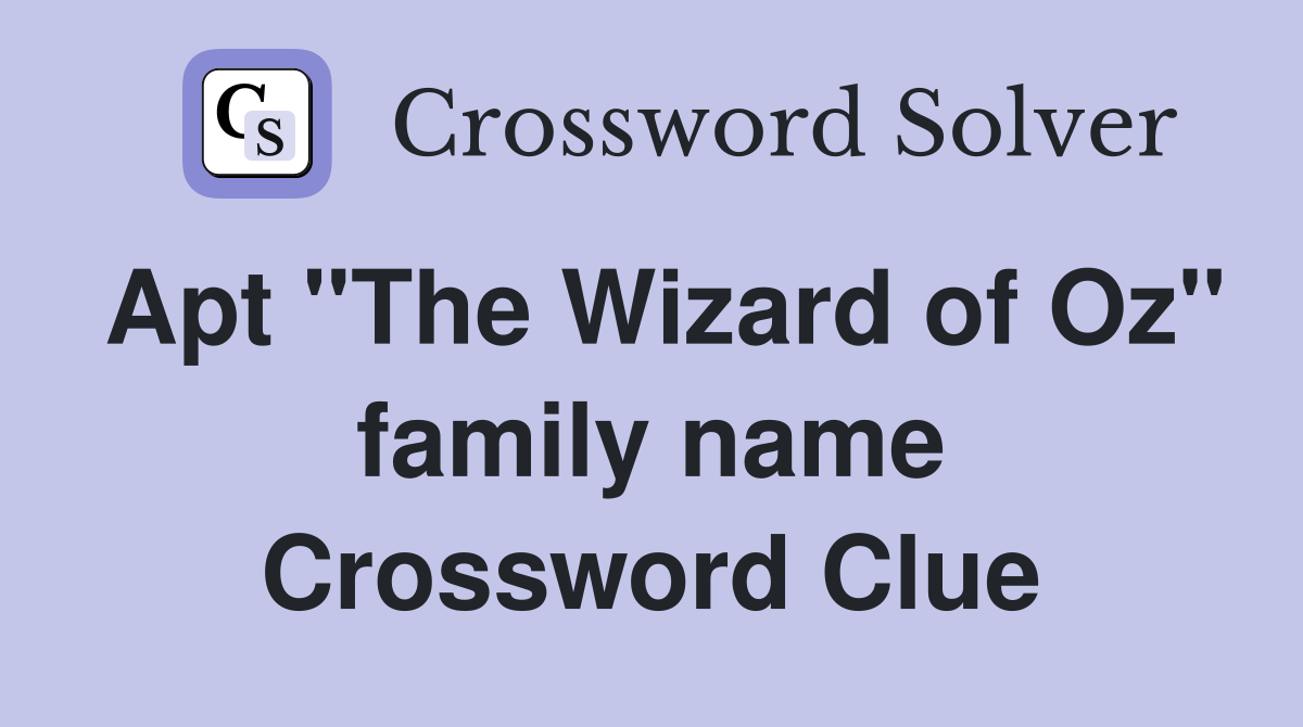 Apt "The Wizard of Oz" family name Crossword Clue