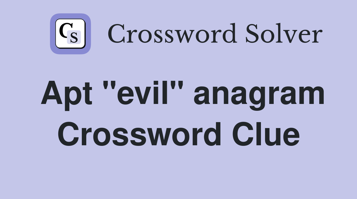 Apt "evil" anagram Crossword Clue