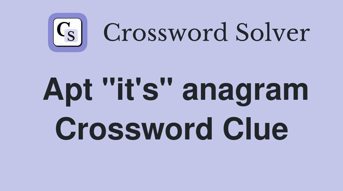 Apt "it's" anagram Crossword Clue