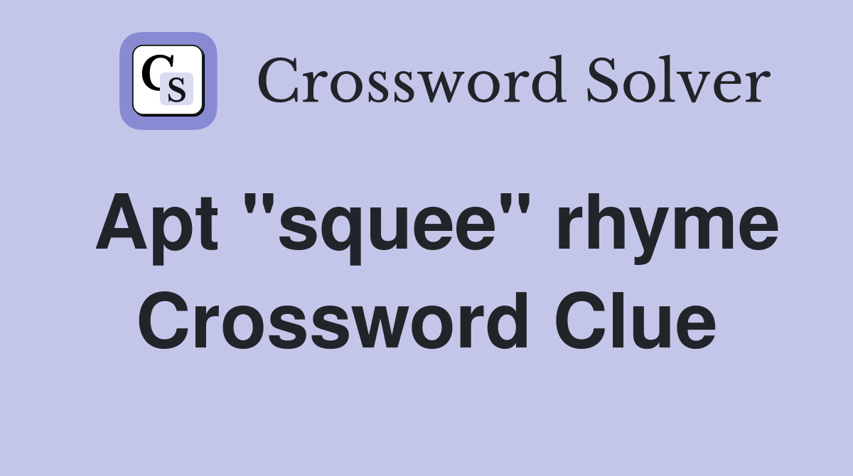 Apt "squee" rhyme Crossword Clue