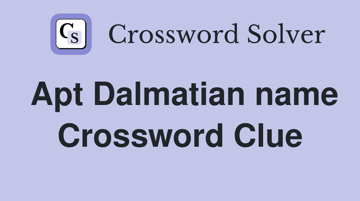 Apt Dalmatian name Crossword Clue