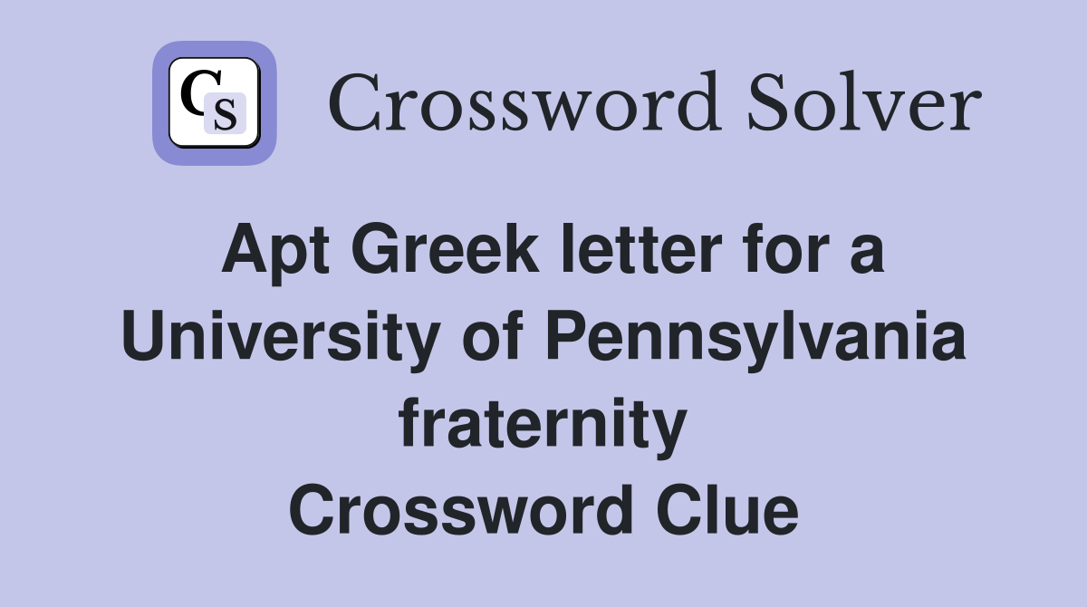 Apt Greek letter for a University of Pennsylvania fraternity Crossword Clue