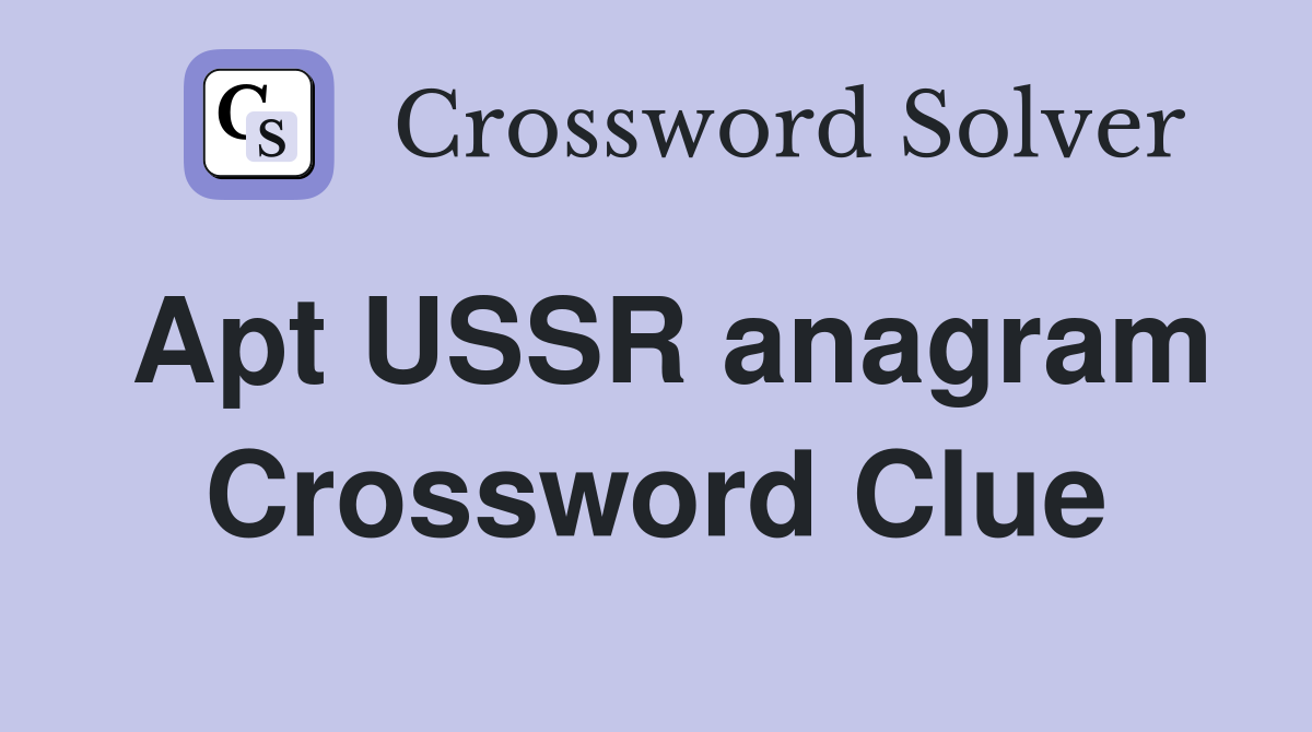 Apt USSR anagram Crossword Clue