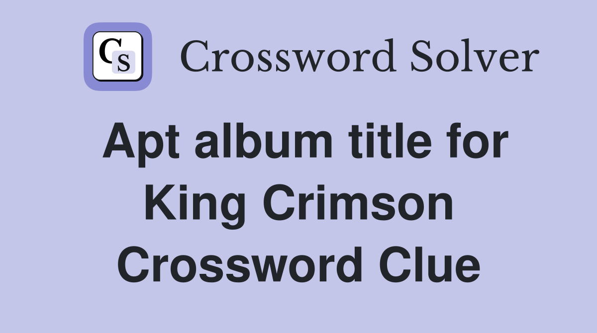 Apt album title for King Crimson Crossword Clue
