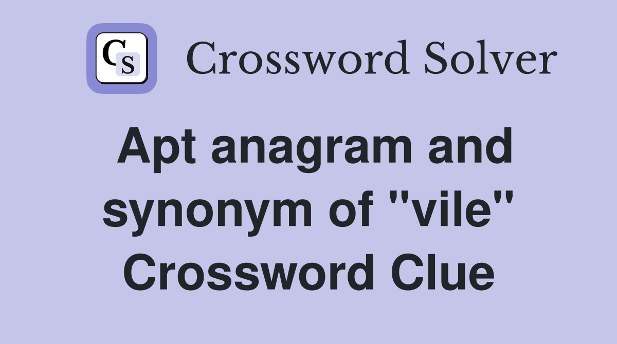Apt anagram and synonym of "vile" Crossword Clue