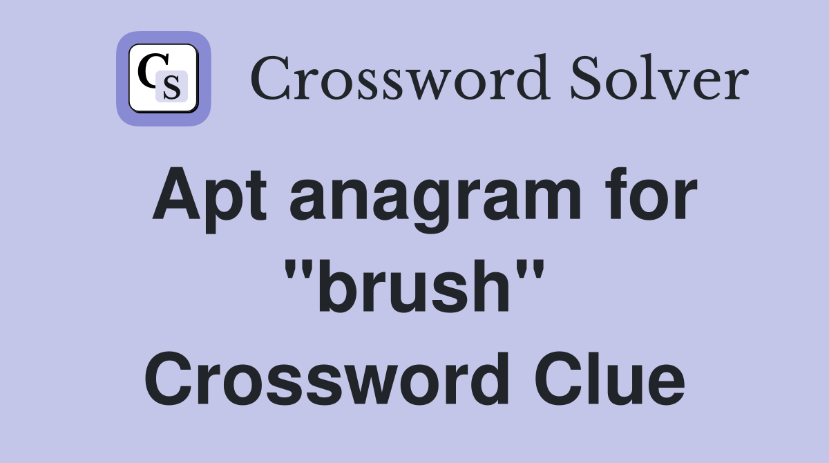 Apt anagram for "brush" Crossword Clue