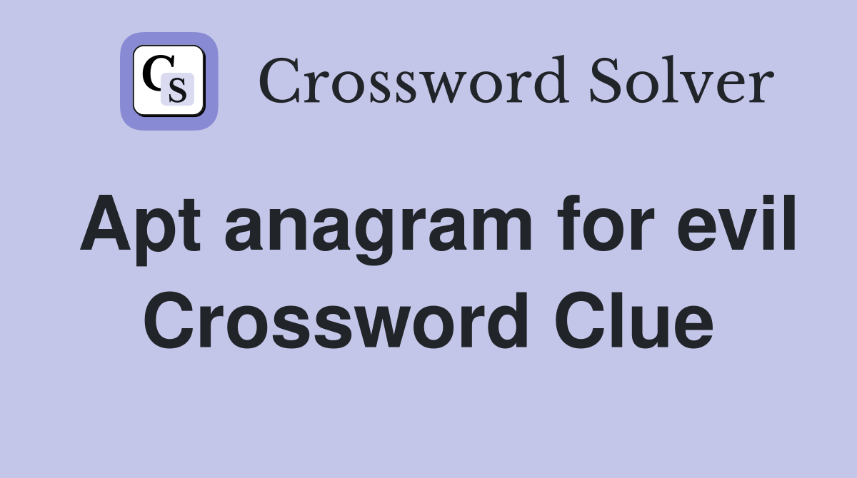 Apt anagram for evil Crossword Clue