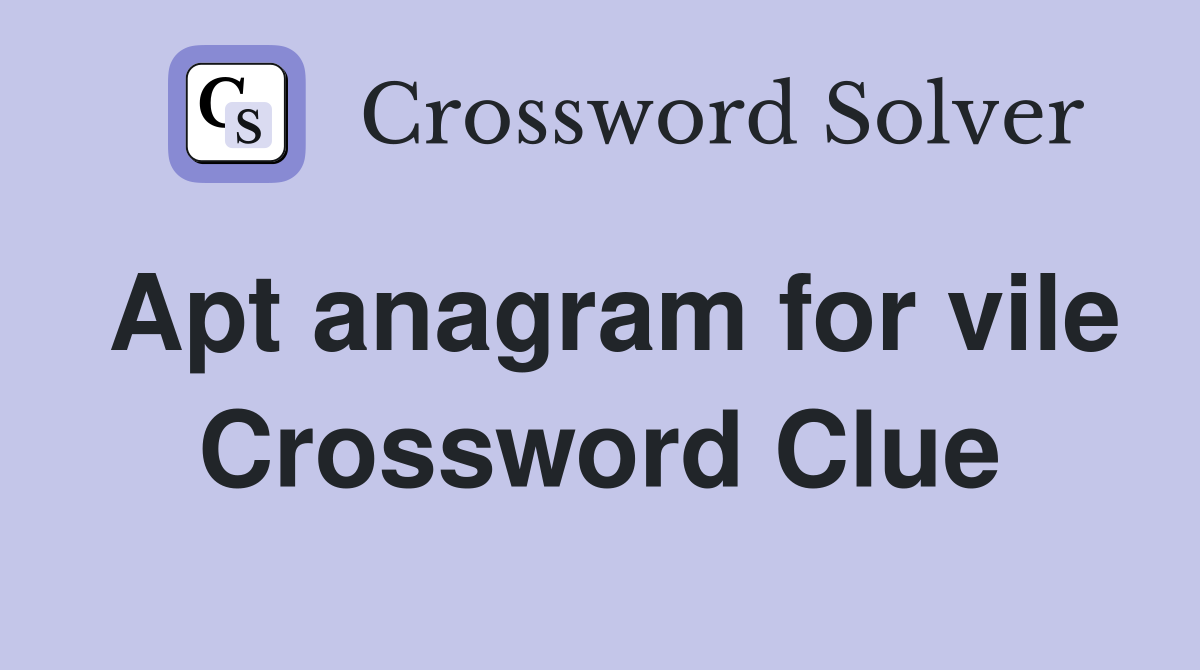 Apt anagram for vile Crossword Clue