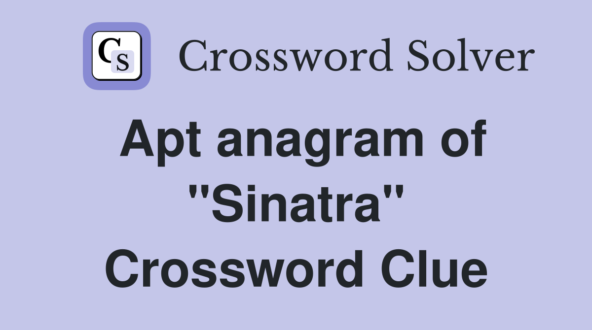 Apt anagram of "Sinatra" Crossword Clue