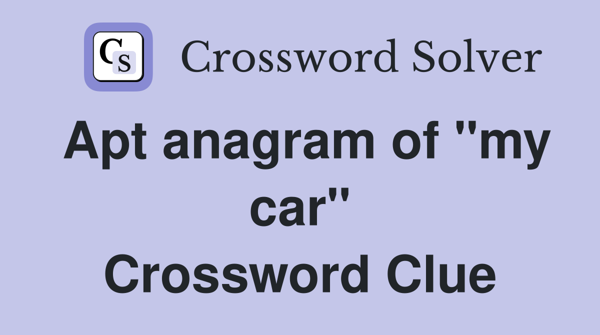 Apt anagram of "my car" Crossword Clue