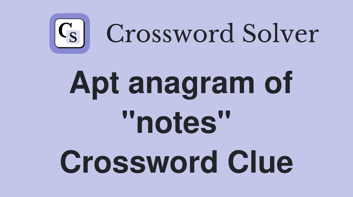 Apt anagram of "notes" Crossword Clue