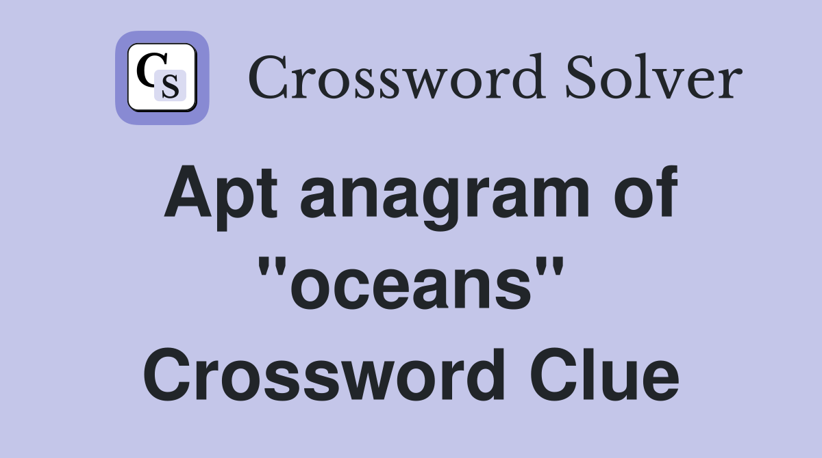 Apt anagram of "oceans" Crossword Clue