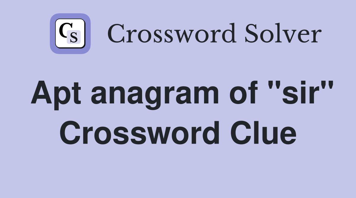 Apt anagram of "sir" Crossword Clue