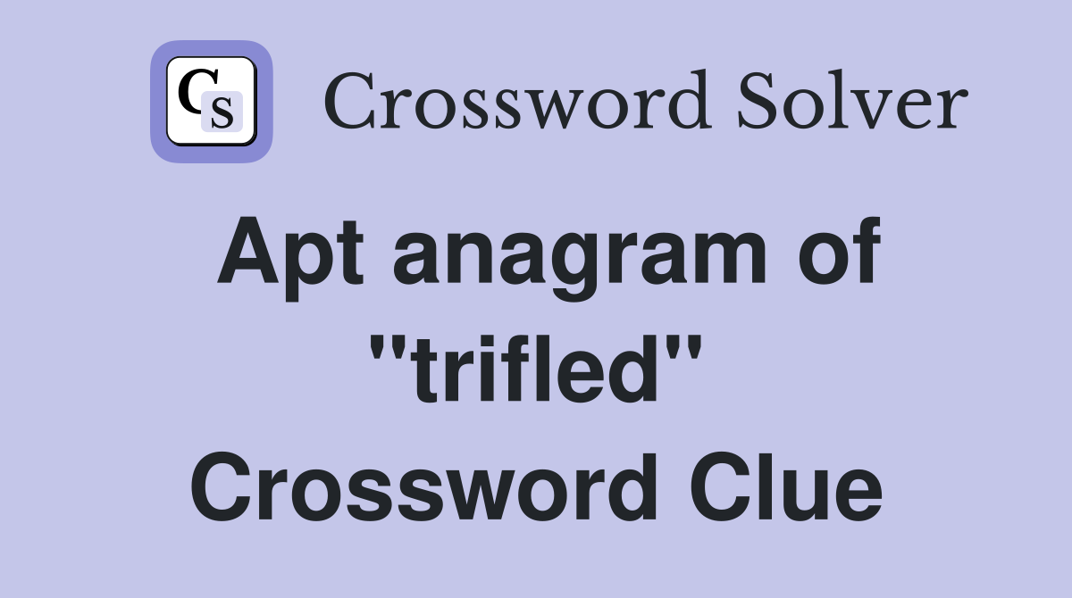 Apt anagram of "trifled" Crossword Clue