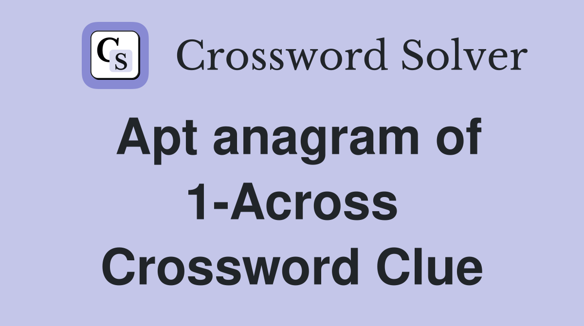 Apt anagram of 1-Across Crossword Clue
