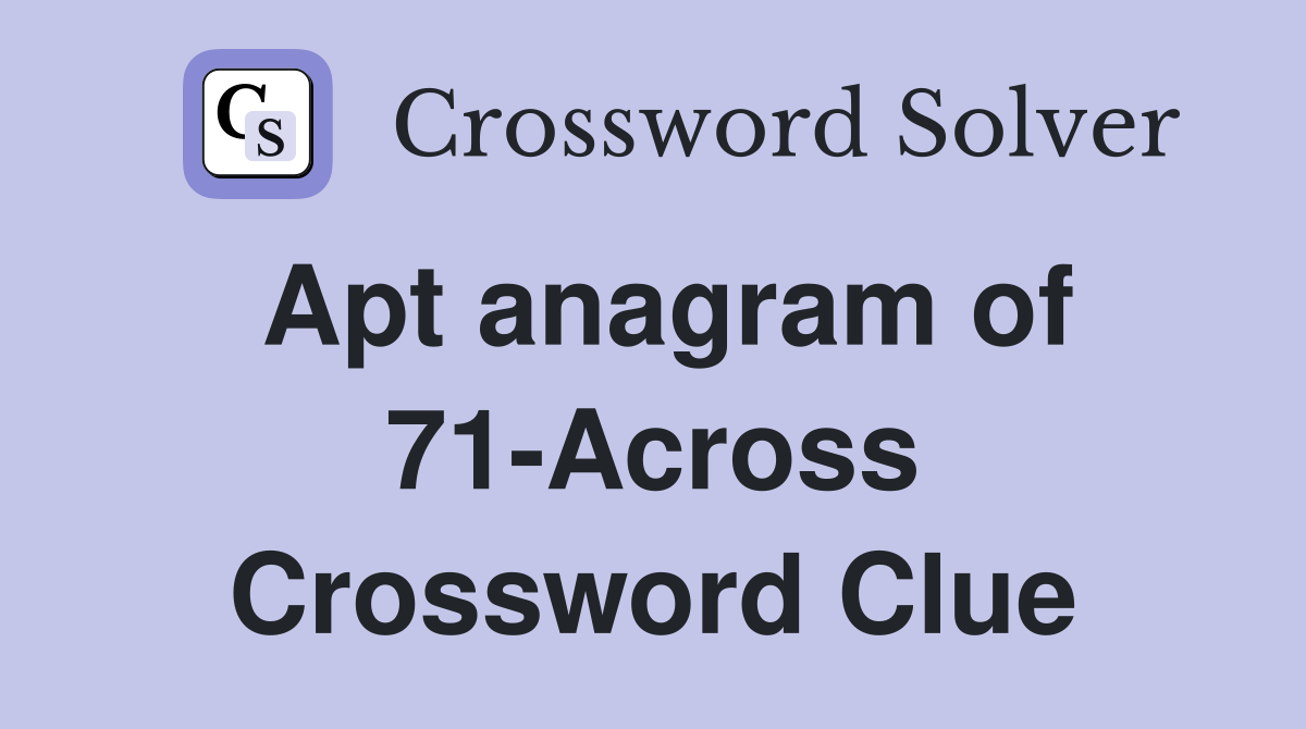 Apt anagram of 71-Across Crossword Clue