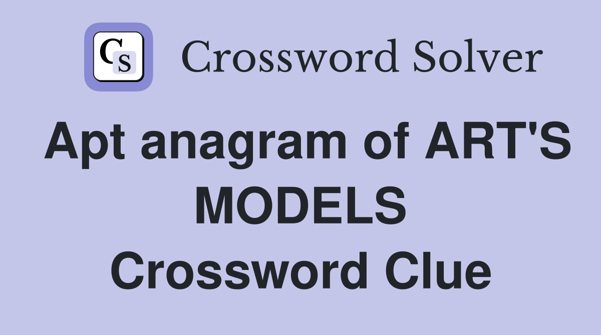 Apt anagram of ART'S MODELS Crossword Clue