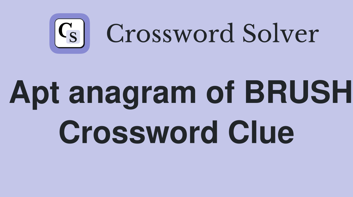 Apt anagram of BRUSH Crossword Clue