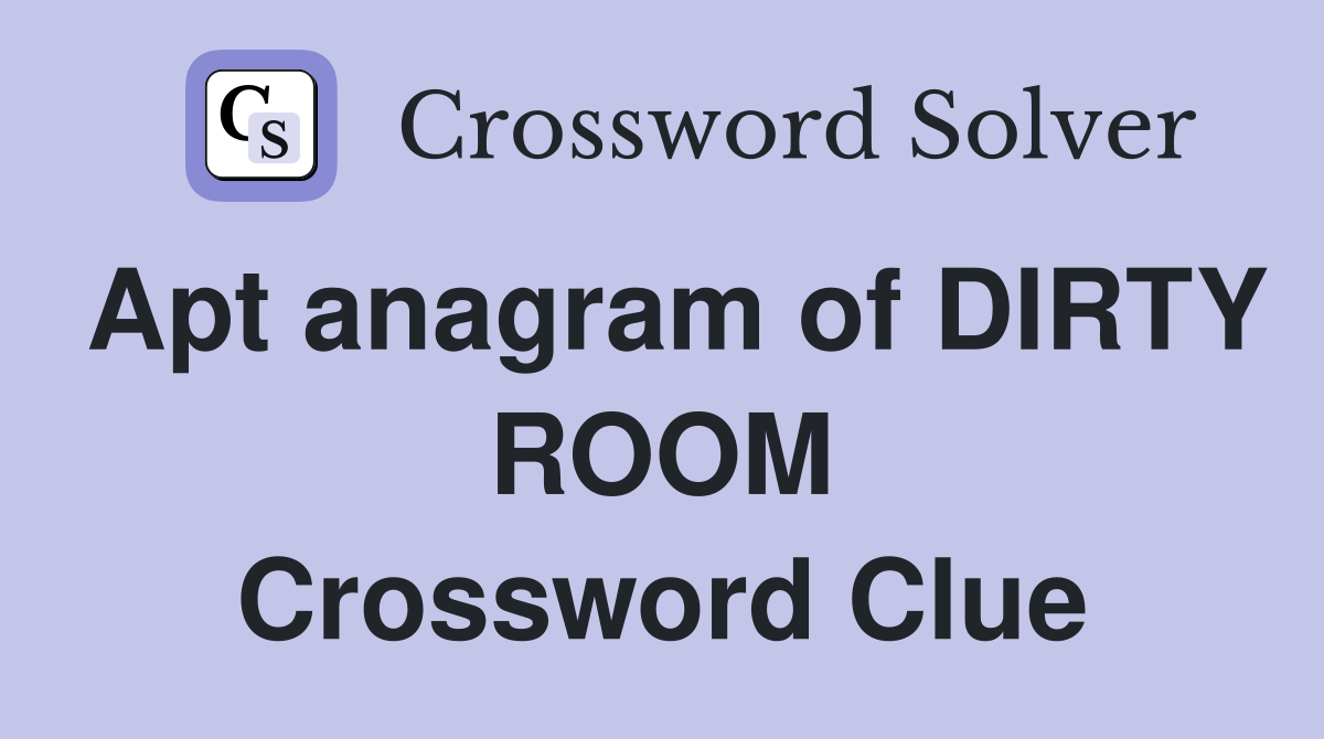 Apt anagram of DIRTY ROOM Crossword Clue