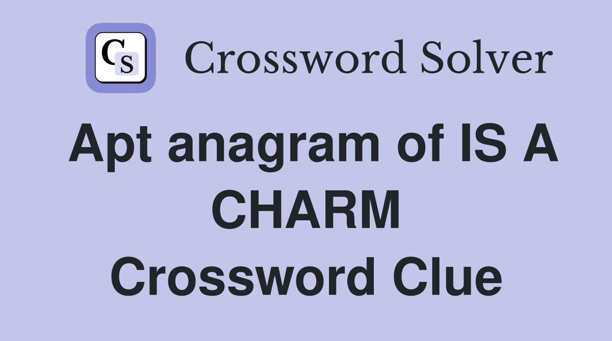 Apt anagram of IS A CHARM Crossword Clue
