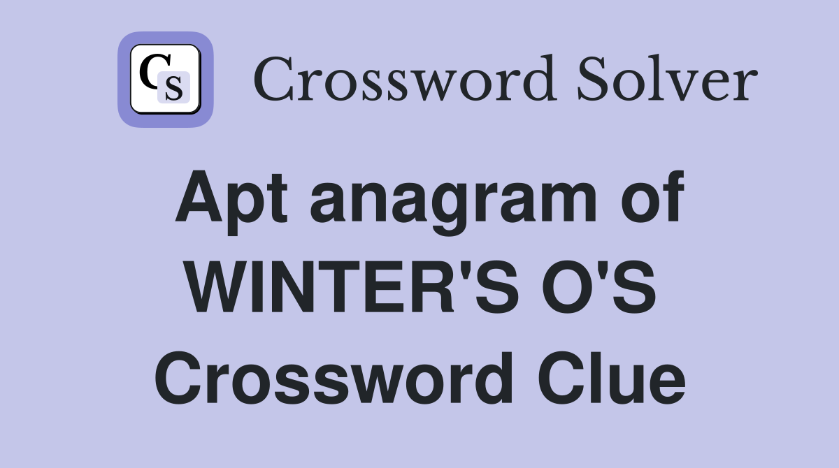 Apt anagram of WINTER'S O'S Crossword Clue