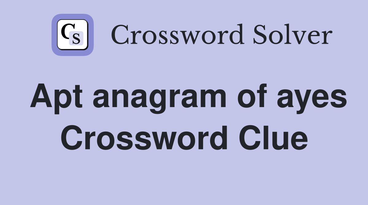 Apt anagram of ayes Crossword Clue