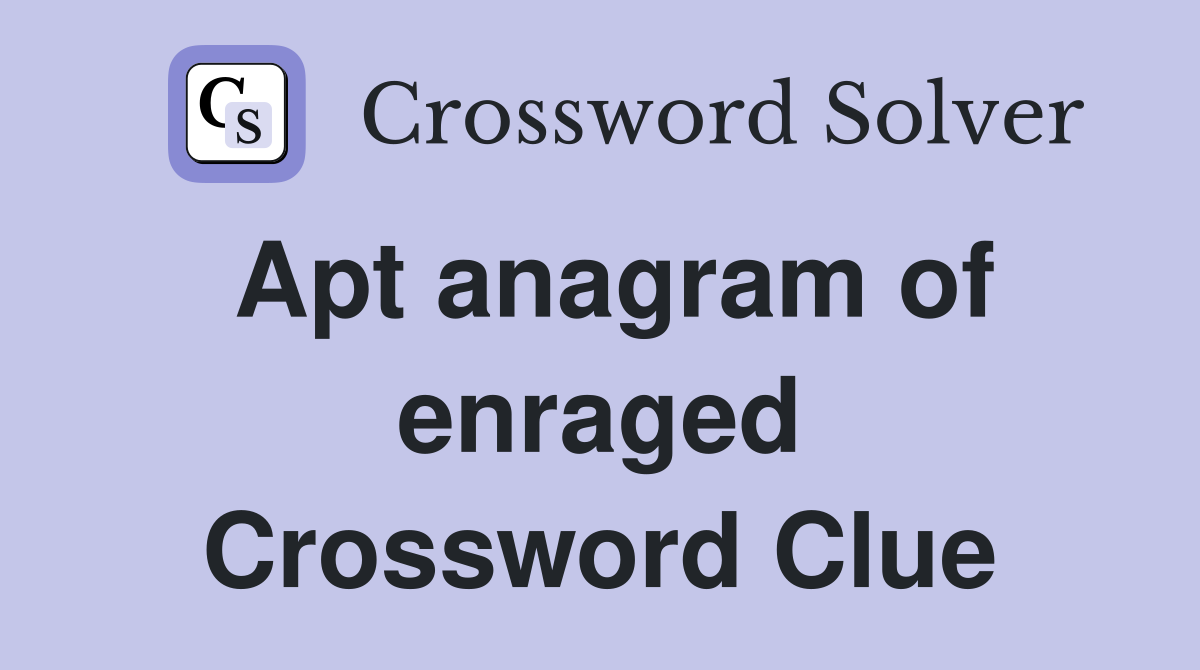 Apt anagram of enraged Crossword Clue
