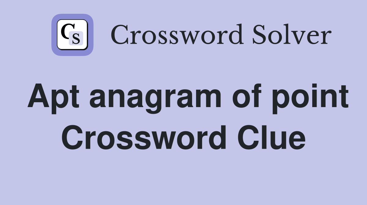 Apt anagram of point Crossword Clue