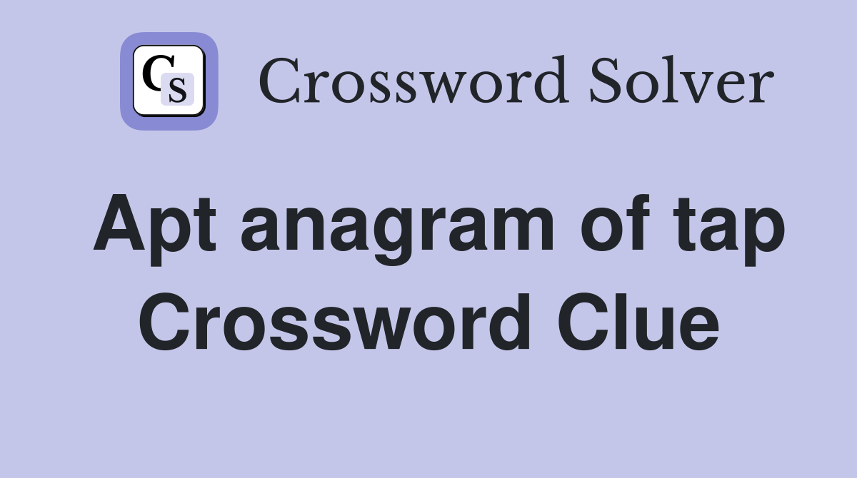Apt anagram of tap Crossword Clue