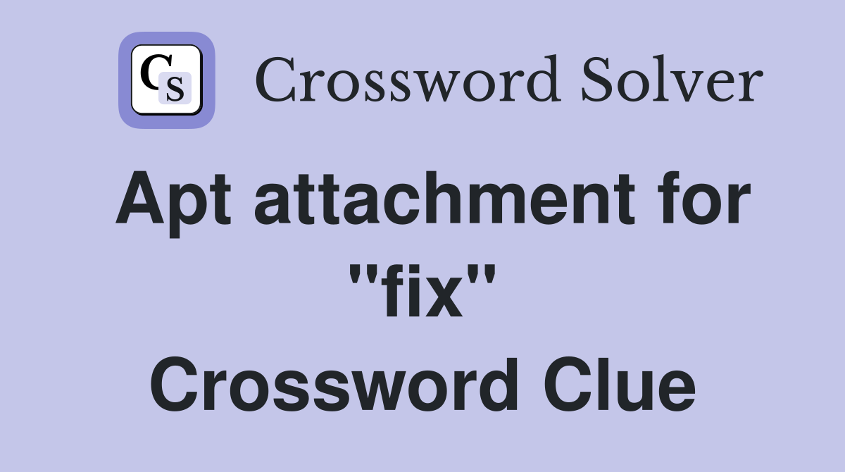 Apt attachment for "fix" Crossword Clue
