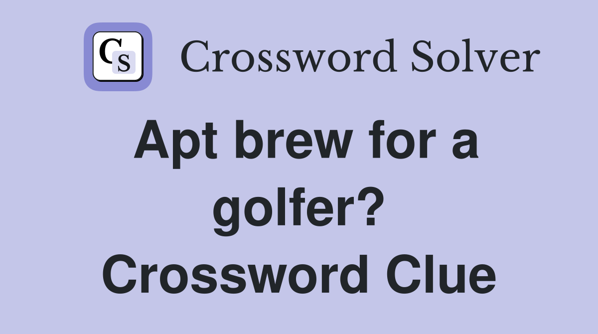 Apt brew for a golfer? Crossword Clue