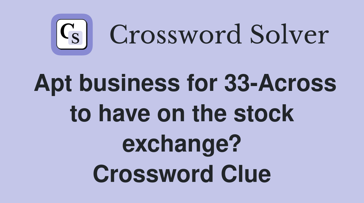 Apt business for 33-Across to have on the stock exchange? Crossword Clue