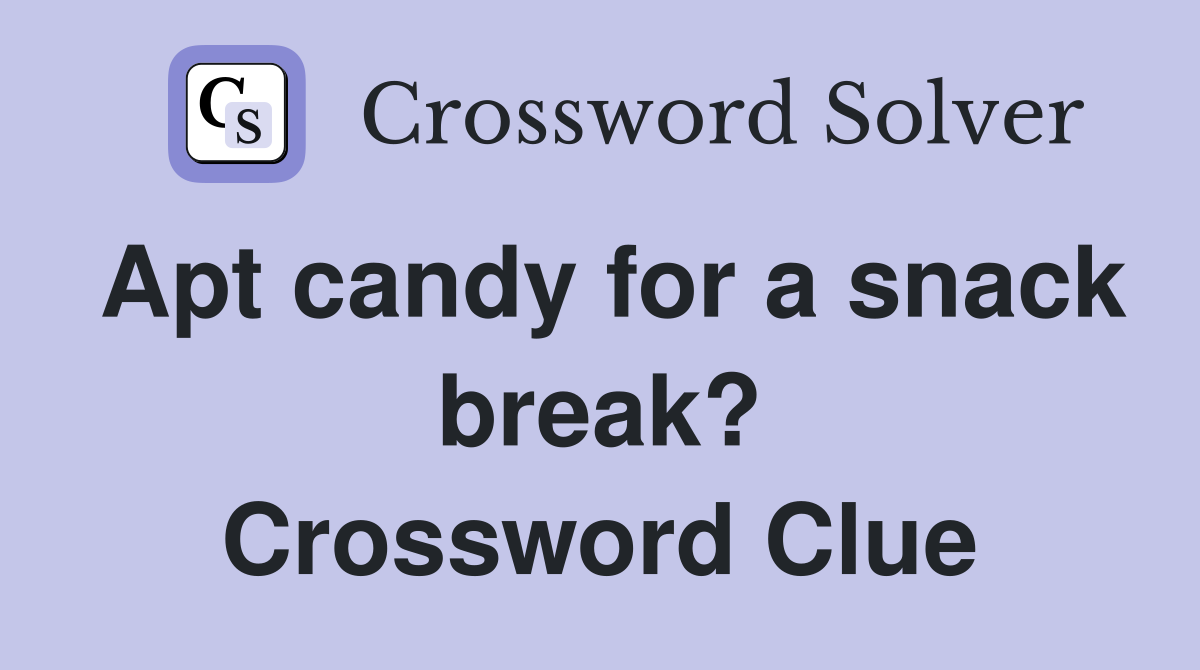 Apt candy for a snack break? Crossword Clue