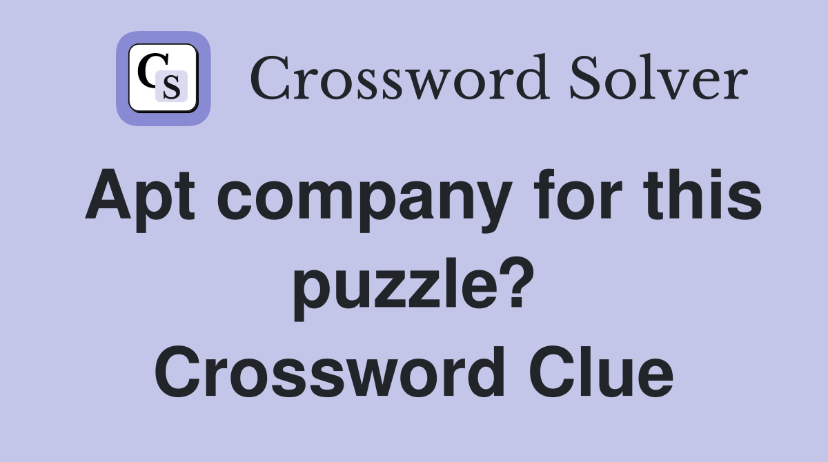 Apt company for this puzzle? Crossword Clue
