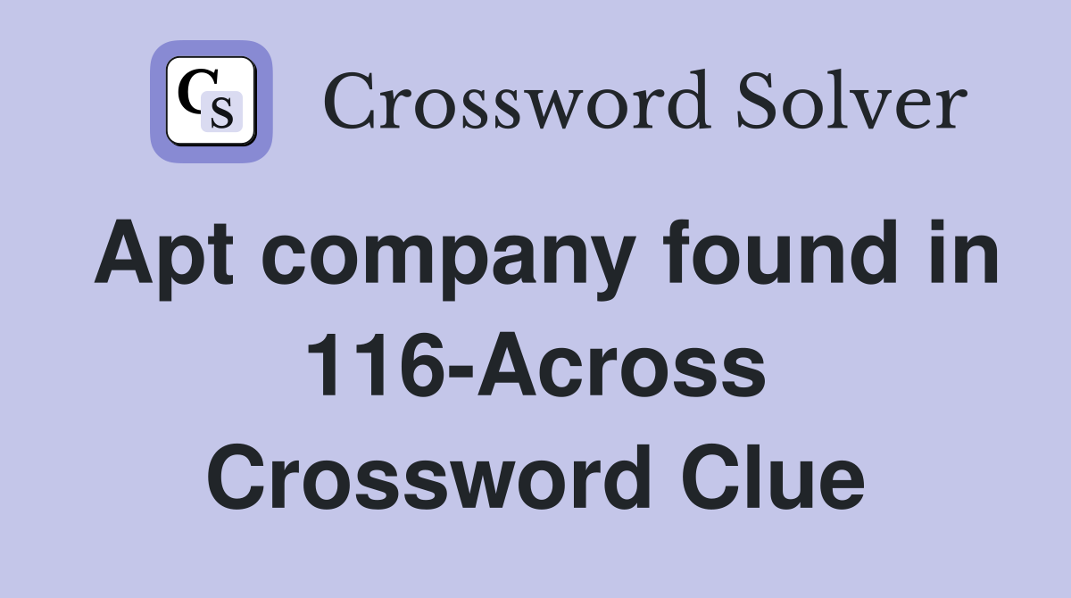 Apt company found in 116-Across Crossword Clue