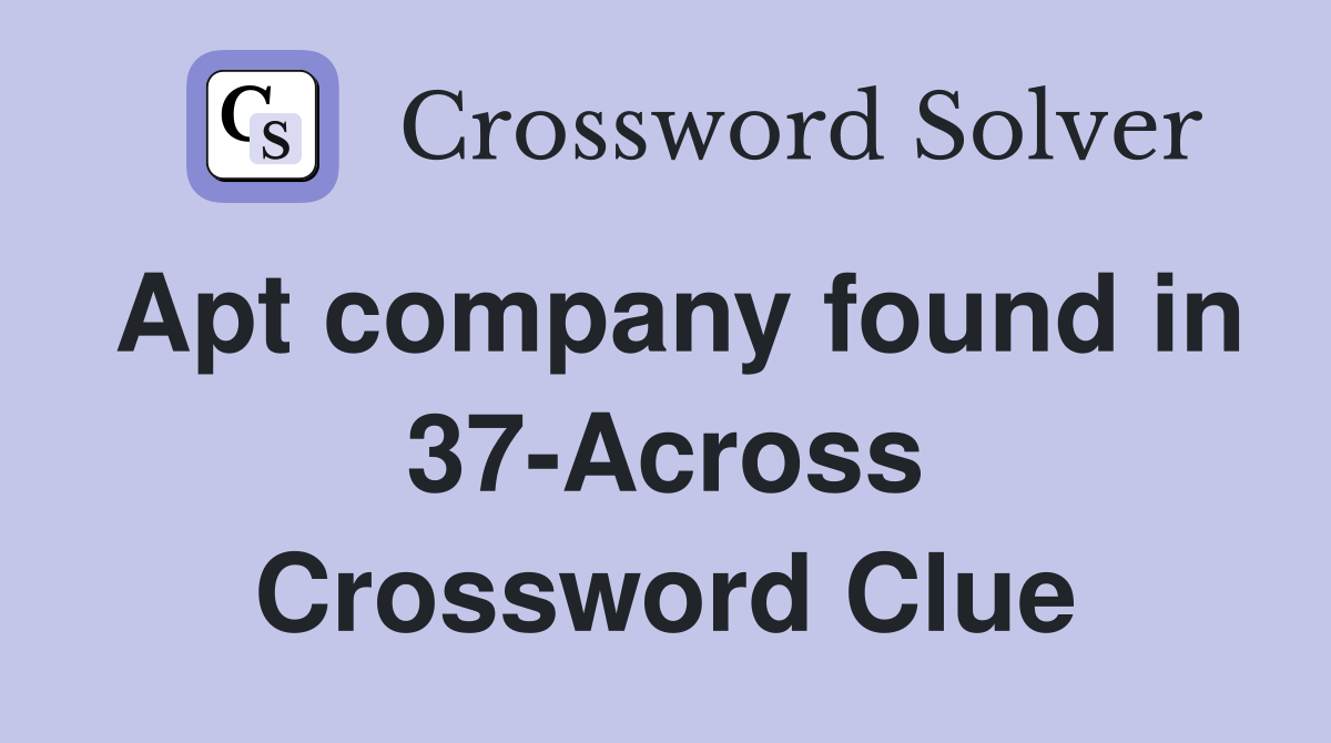 Apt company found in 37-Across Crossword Clue