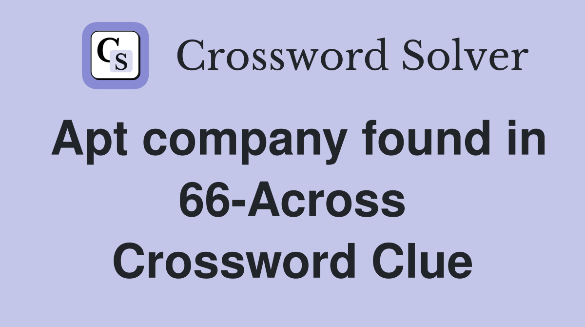 Apt company found in 66-Across Crossword Clue